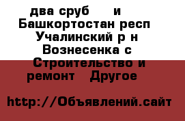 два сруб 6*6 и 8*9 - Башкортостан респ., Учалинский р-н, Вознесенка с. Строительство и ремонт » Другое   